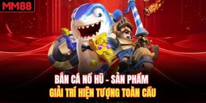 Bắn Cá Nổ Hũ - Sản Phẩm Giải Trí Hiện Tượng Toàn Cầu