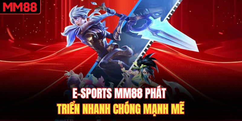 E-sports MM88 phát triển nhanh chóng mạnh mẽ 