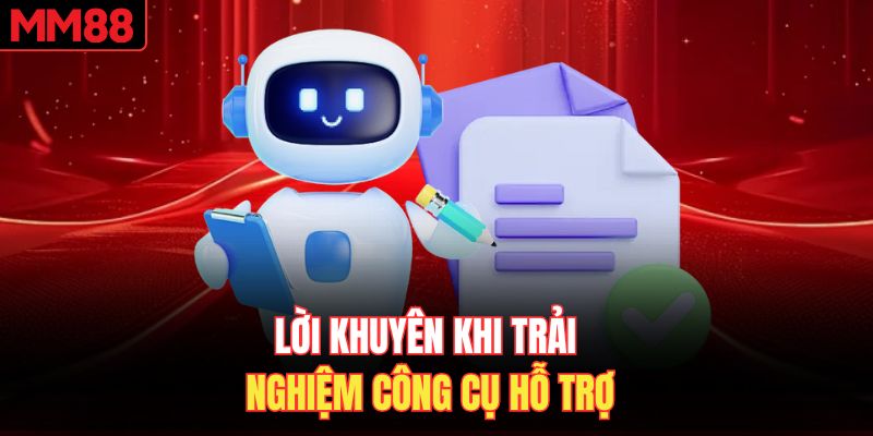 Lời khuyên khi trải nghiệm công cụ hỗ trợ 