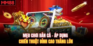 Mẹo Chơi Bắn Cá - Áp Dụng Chiến Thuật Đỉnh Cao Thắng Lớn