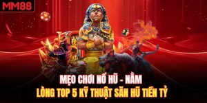 Mẹo Chơi Nổ Hũ - Top 5 Kỹ Thuật Săn Hũ Tiền Tỷ