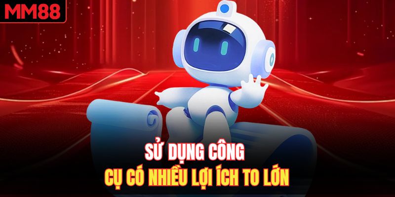 Sử dụng công cụ có nhiều lợi ích to lớn 