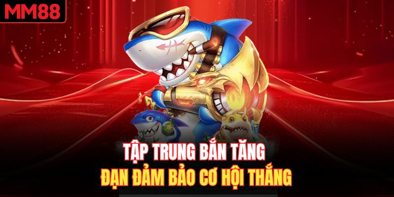 Tập trung bắn tăng đạn đảm bảo cơ hội thắng